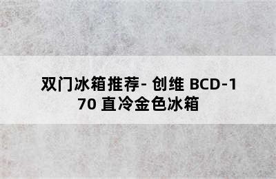 双门冰箱推荐- 创维 BCD-170 直冷金色冰箱